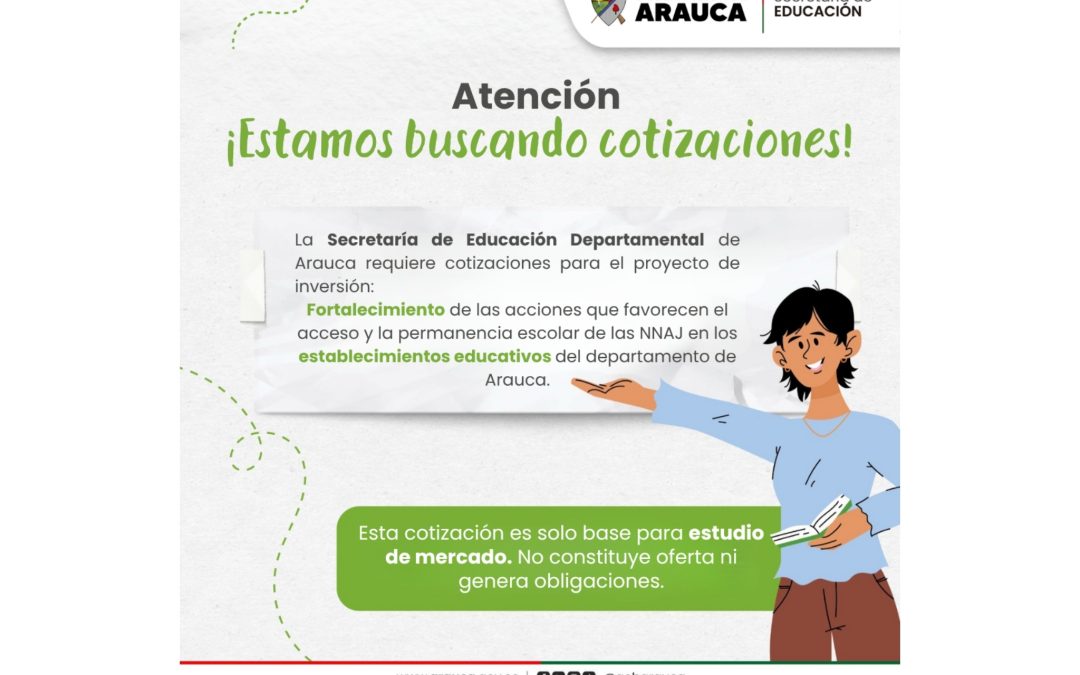 SOLICITUD DE COTIZACIÓN PROYECTO DE INVERSIÓN: FORTALECIMIENTO DEL ACCESO Y LA PERMANENCIA ESCOLAR EN EL DEPARTAMENTO DE ARAUCA